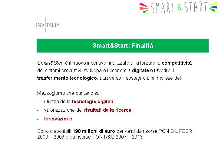 Smart&Start: Finalità Smart&Start è il nuovo incentivo finalizzato a rafforzare la competitività dei sistemi