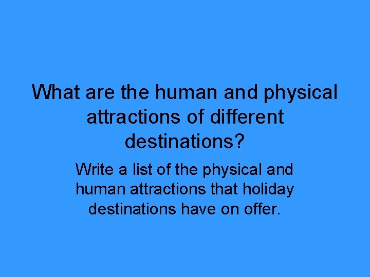 What are the human and physical attractions of different destinations? Write a list of
