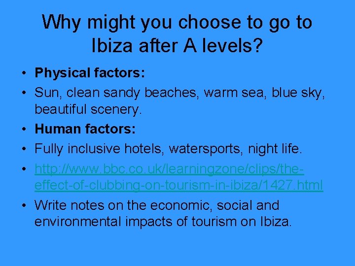 Why might you choose to go to Ibiza after A levels? • Physical factors: