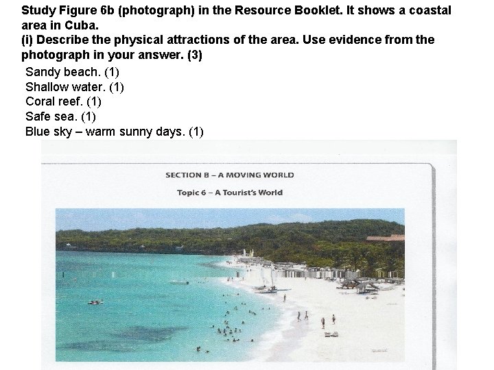 Study Figure 6 b (photograph) in the Resource Booklet. It shows a coastal area