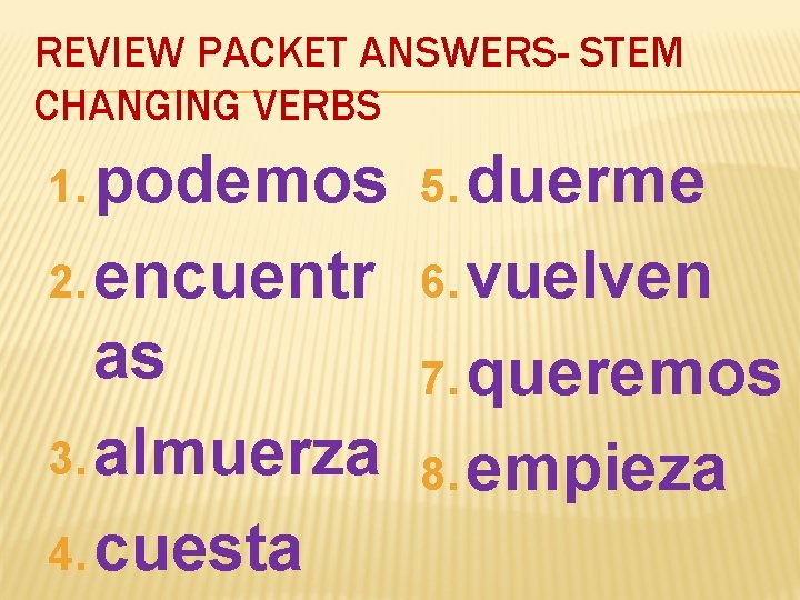 REVIEW PACKET ANSWERS- STEM CHANGING VERBS 1. podemos 5. duerme 2. encuentr 6. vuelven