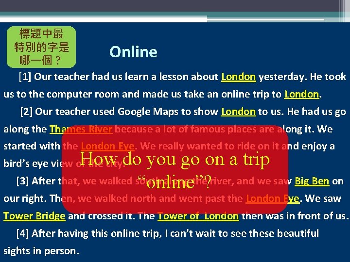 標題中最 特別的字是 My Online Trip to London 哪一個？ [1] Our teacher had us learn