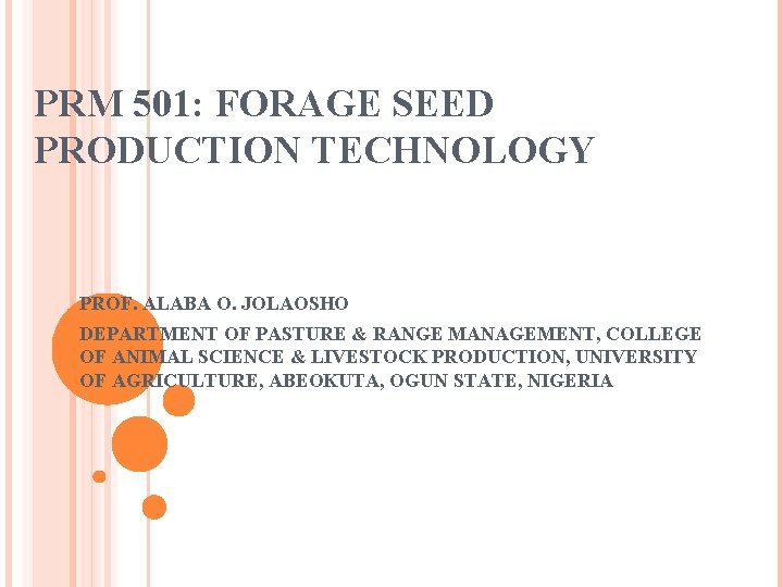 PRM 501: FORAGE SEED PRODUCTION TECHNOLOGY PROF. ALABA O. JOLAOSHO DEPARTMENT OF PASTURE &