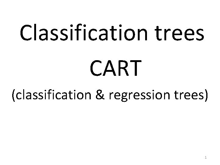 Classification trees CART (classification & regression trees) 1 