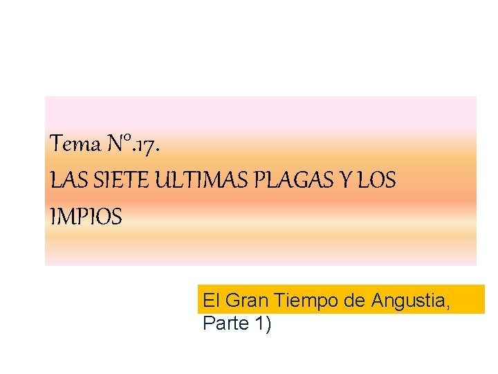 Tema N°. 17. LAS SIETE ULTIMAS PLAGAS Y LOS IMPIOS El Gran Tiempo de Tema N°. 17. LAS SIETE ULTIMAS PLAGAS Y LOS IMPIOS El Gran Tiempo de