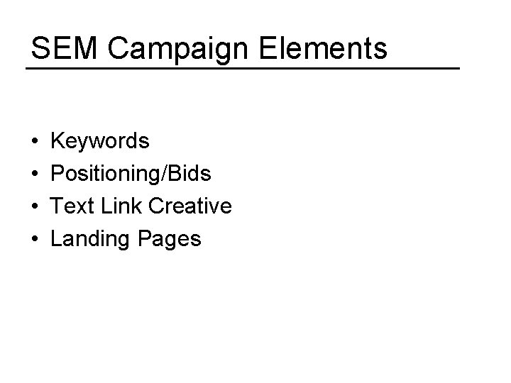 SEM Campaign Elements • • Keywords Positioning/Bids Text Link Creative Landing Pages 