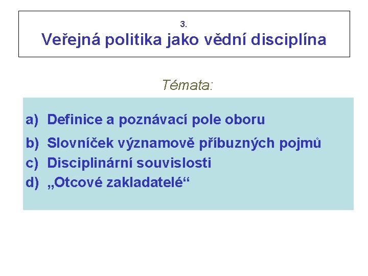 3. Veřejná politika jako vědní disciplína Témata: a) Definice a poznávací pole oboru b)