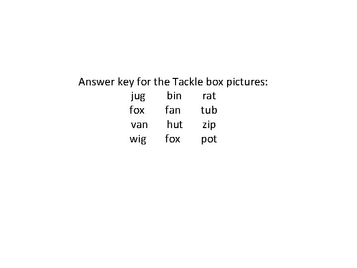 Answer key for the Tackle box pictures: jug bin rat fox fan tub van