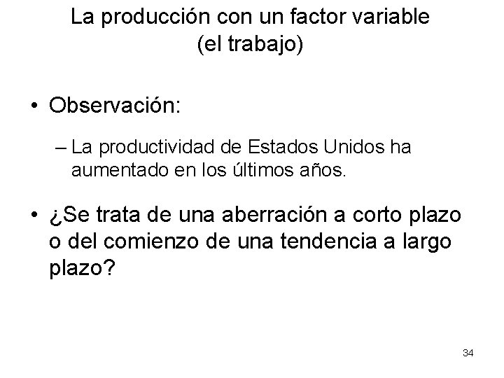 La producción con un factor variable (el trabajo) • Observación: – La productividad de