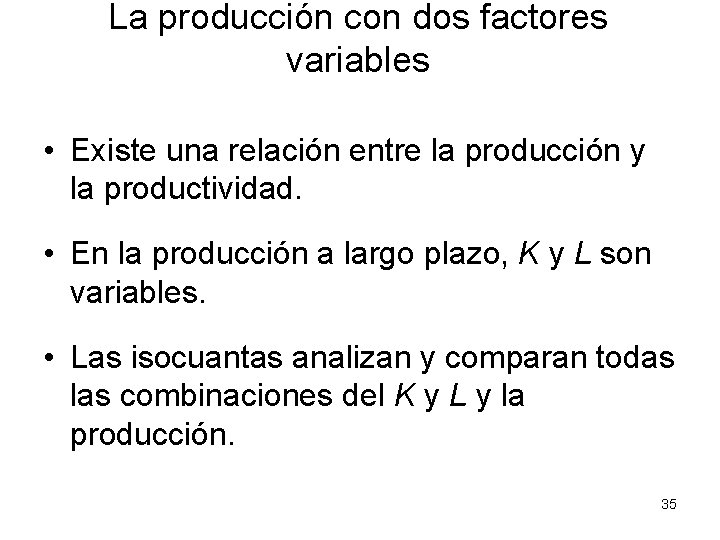 La producción con dos factores variables • Existe una relación entre la producción y