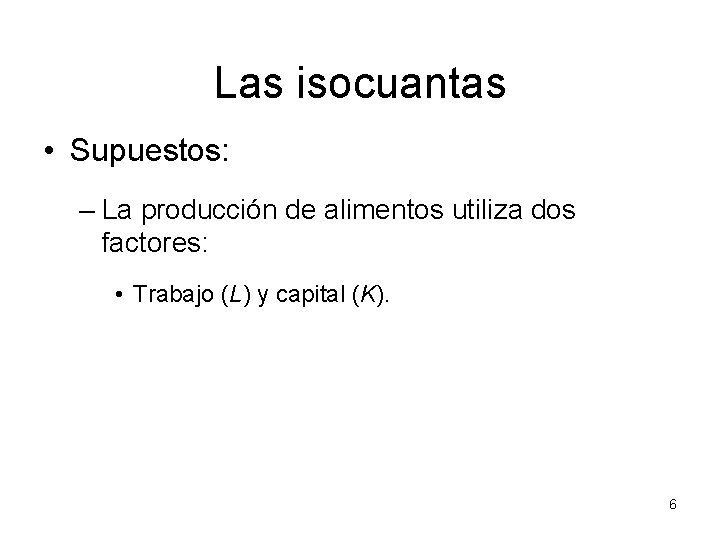 Las isocuantas • Supuestos: – La producción de alimentos utiliza dos factores: • Trabajo