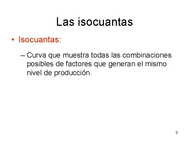 Las isocuantas • Isocuantas: – Curva que muestra todas las combinaciones posibles de factores