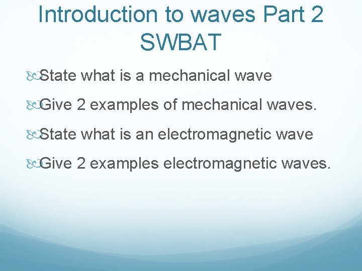 Introduction to waves Part 2 SWBAT State what is a mechanical wave Give 2