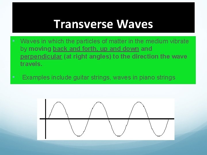 Transverse Waves • Waves in which the particles of matter in the medium vibrate