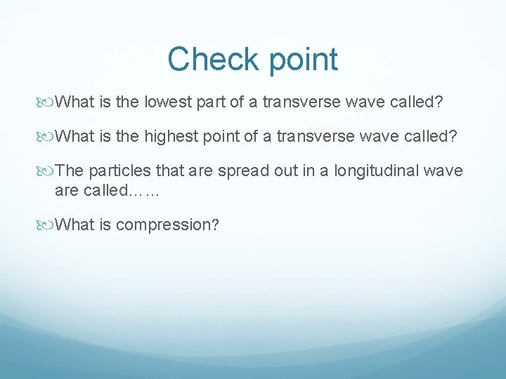 Check point What is the lowest part of a transverse wave called? What is