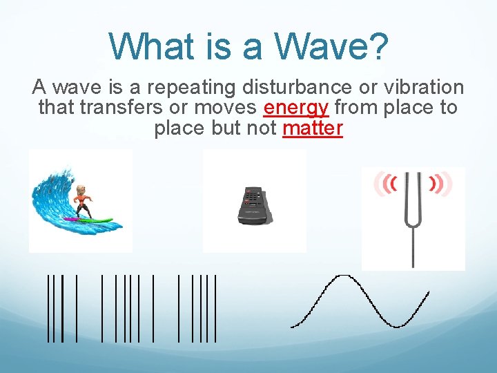 What is a Wave? A wave is a repeating disturbance or vibration that transfers