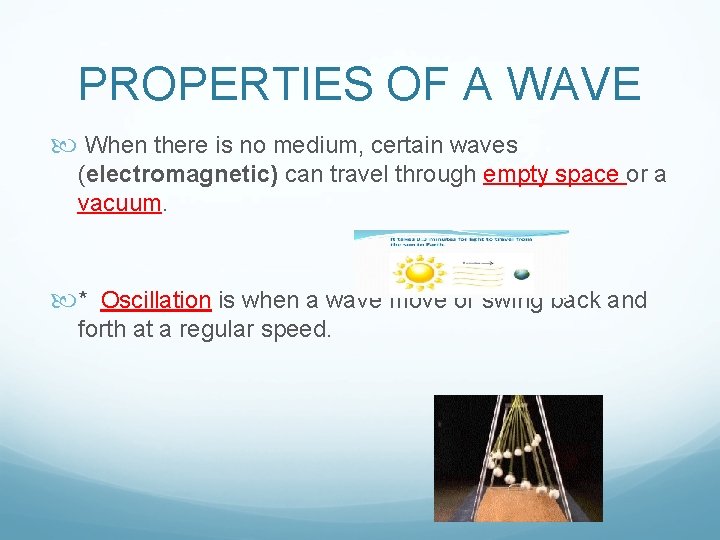 PROPERTIES OF A WAVE When there is no medium, certain waves (electromagnetic) can travel