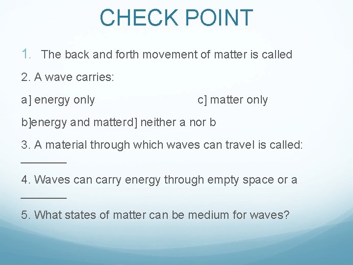 CHECK POINT 1. The back and forth movement of matter is called 2. A