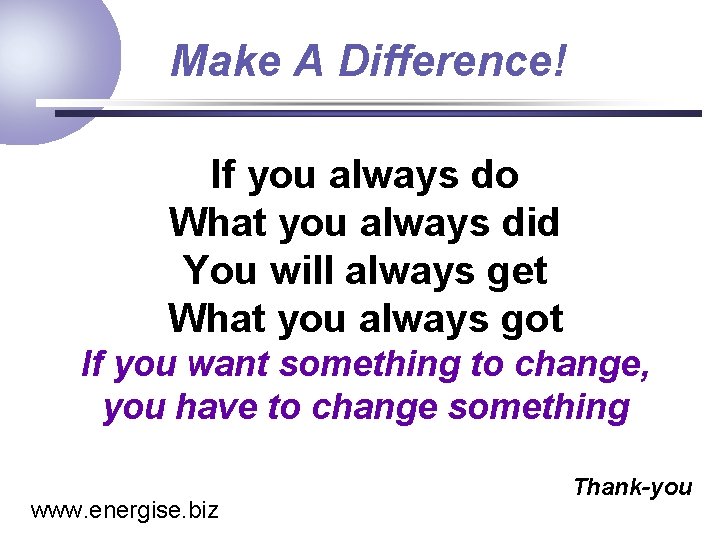 Make A Difference! If you always do What you always did You will always