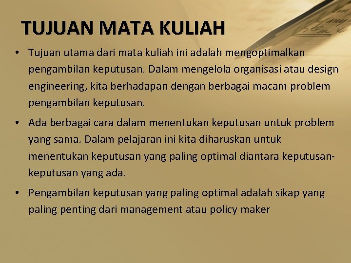 TUJUAN MATA KULIAH • Tujuan utama dari mata kuliah ini adalah mengoptimalkan pengambilan keputusan.