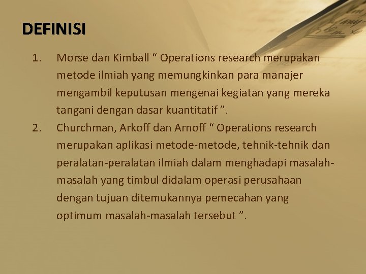 DEFINISI 1. 2. Morse dan Kimball “ Operations research merupakan metode ilmiah yang memungkinkan