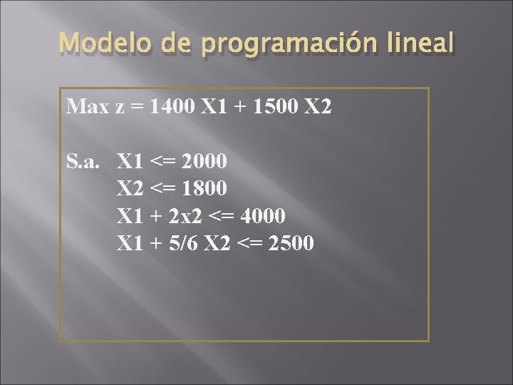Modelo de programación lineal Max z = 1400 X 1 + 1500 X 2 Modelo de programación lineal Max z = 1400 X 1 + 1500 X 2