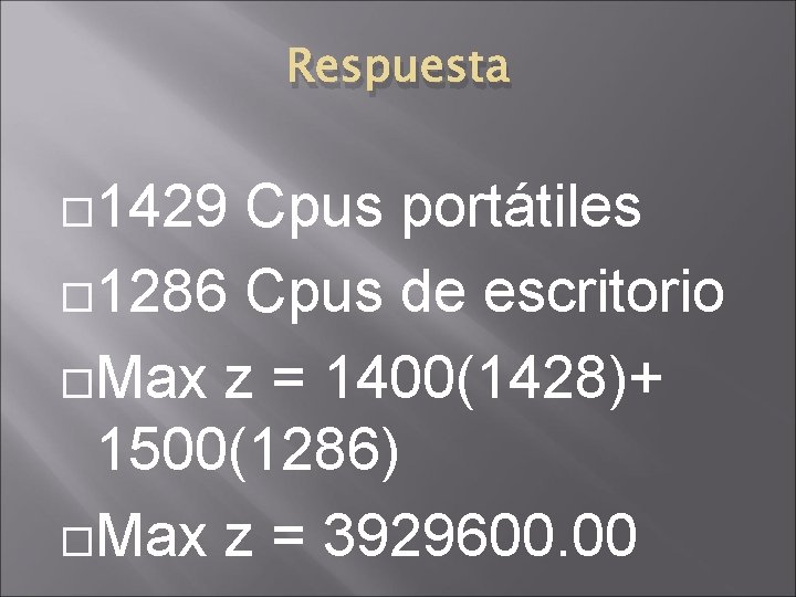 Respuesta 1429 Cpus portátiles 1286 Cpus de escritorio Max z = 1400(1428)+ 1500(1286) Max Respuesta 1429 Cpus portátiles 1286 Cpus de escritorio Max z = 1400(1428)+ 1500(1286) Max
