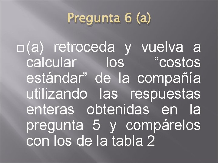 Pregunta 6 (a) retroceda y vuelva a calcular los “costos estándar” de la compañía Pregunta 6 (a) retroceda y vuelva a calcular los “costos estándar” de la compañía
