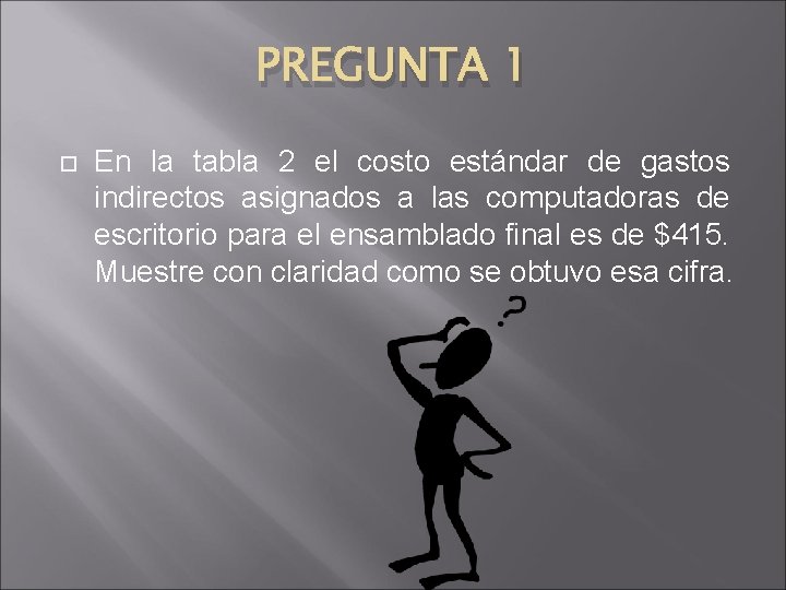 PREGUNTA 1 En la tabla 2 el costo estándar de gastos indirectos asignados a PREGUNTA 1 En la tabla 2 el costo estándar de gastos indirectos asignados a