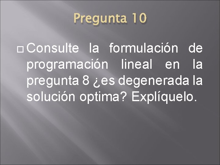 Pregunta 10 Consulte la formulación de programación lineal en la pregunta 8 ¿es degenerada Pregunta 10 Consulte la formulación de programación lineal en la pregunta 8 ¿es degenerada
