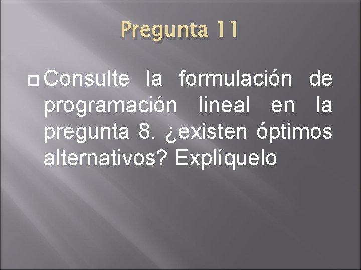 Pregunta 11 Consulte la formulación de programación lineal en la pregunta 8. ¿existen óptimos Pregunta 11 Consulte la formulación de programación lineal en la pregunta 8. ¿existen óptimos