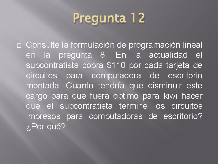 Pregunta 12 Consulte la formulación de programación lineal en la pregunta 8. En la Pregunta 12 Consulte la formulación de programación lineal en la pregunta 8. En la