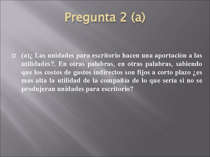Pregunta 2 (a)¿ Las unidades para escritorio hacen una aportación a las utilidades? . Pregunta 2 (a)¿ Las unidades para escritorio hacen una aportación a las utilidades? .