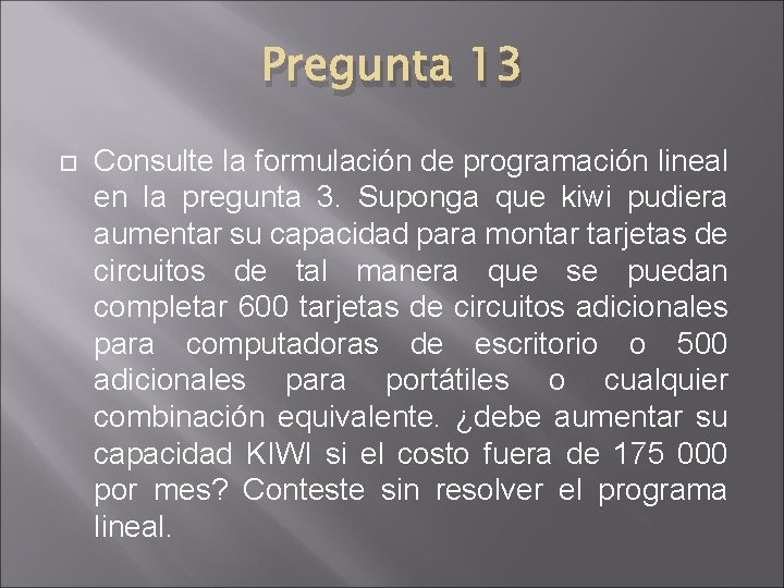 Pregunta 13 Consulte la formulación de programación lineal en la pregunta 3. Suponga que Pregunta 13 Consulte la formulación de programación lineal en la pregunta 3. Suponga que