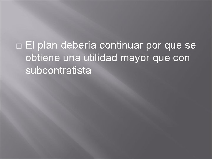 El plan debería continuar por que se obtiene una utilidad mayor que con El plan debería continuar por que se obtiene una utilidad mayor que con