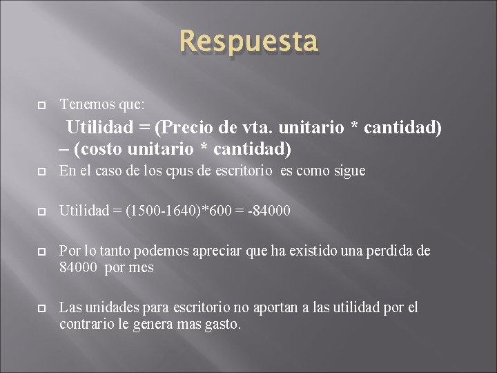 Respuesta Tenemos que: Utilidad = (Precio de vta. unitario * cantidad) – (costo unitario Respuesta Tenemos que: Utilidad = (Precio de vta. unitario * cantidad) – (costo unitario