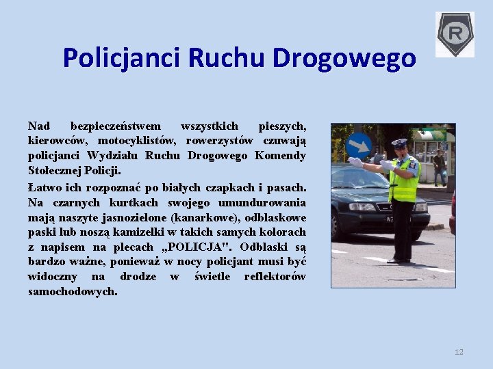 Policjanci Ruchu Drogowego Nad bezpieczeństwem wszystkich pieszych, kierowców, motocyklistów, rowerzystów czuwają policjanci Wydziału Ruchu