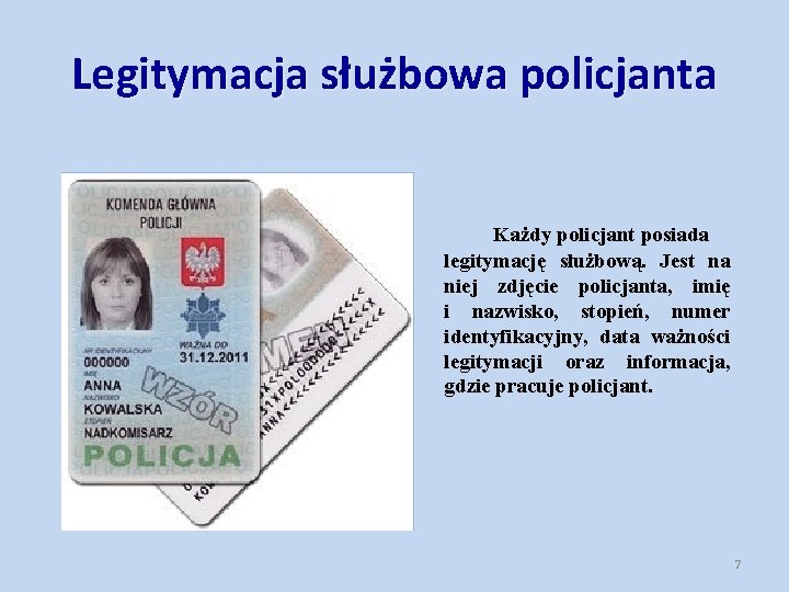 Legitymacja służbowa policjanta Każdy policjant posiada legitymację służbową. Jest na niej zdjęcie policjanta, imię