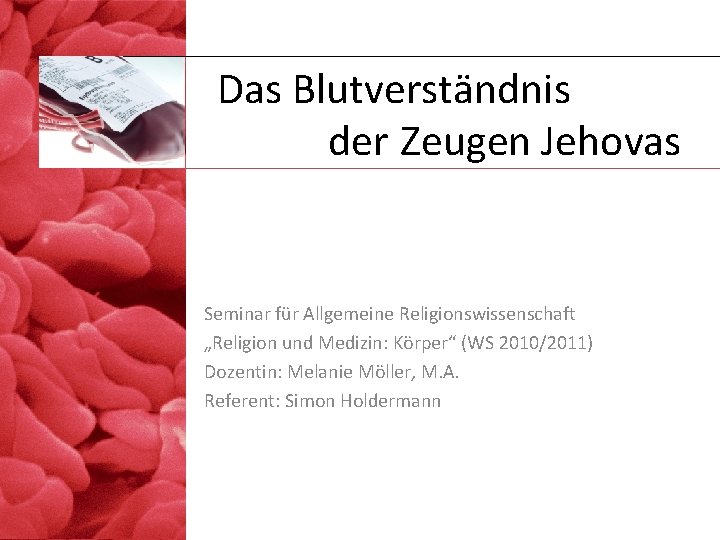 Das Blutverständnis der Zeugen Jehovas Seminar für Allgemeine Religionswissenschaft „Religion und Medizin: Körper“ (WS