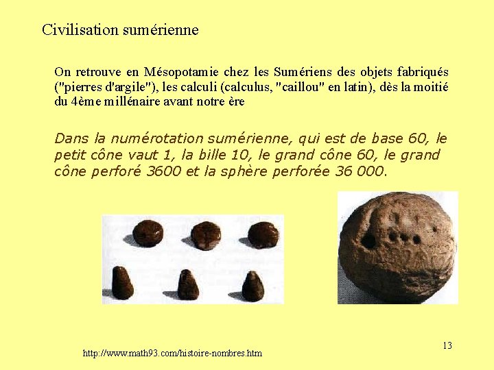 Civilisation sumérienne On retrouve en Mésopotamie chez les Sumériens des objets fabriqués ("pierres d'argile"),