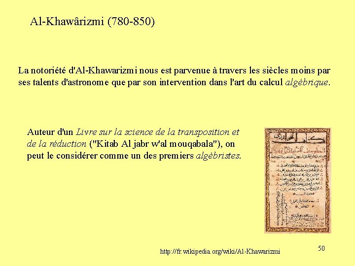 Al-Khawârizmi (780 -850) La notoriété d'Al-Khawarizmi nous est parvenue à travers les siècles moins