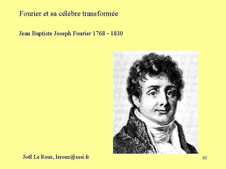 Fourier et sa célèbre transformée Jean Baptiste Joseph Fourier 1768 - 1830 Joël Le