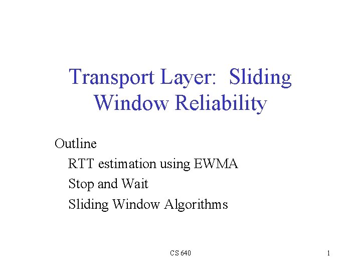 Transport Layer: Sliding Window Reliability Outline RTT estimation using EWMA Stop and Wait Sliding