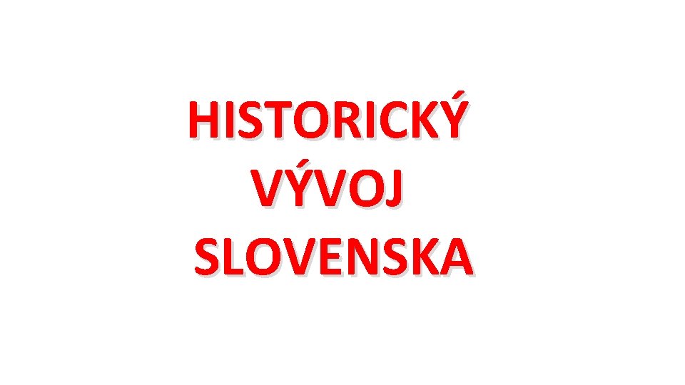 HISTORICKÝ VÝVOJ SLOVENSKA 