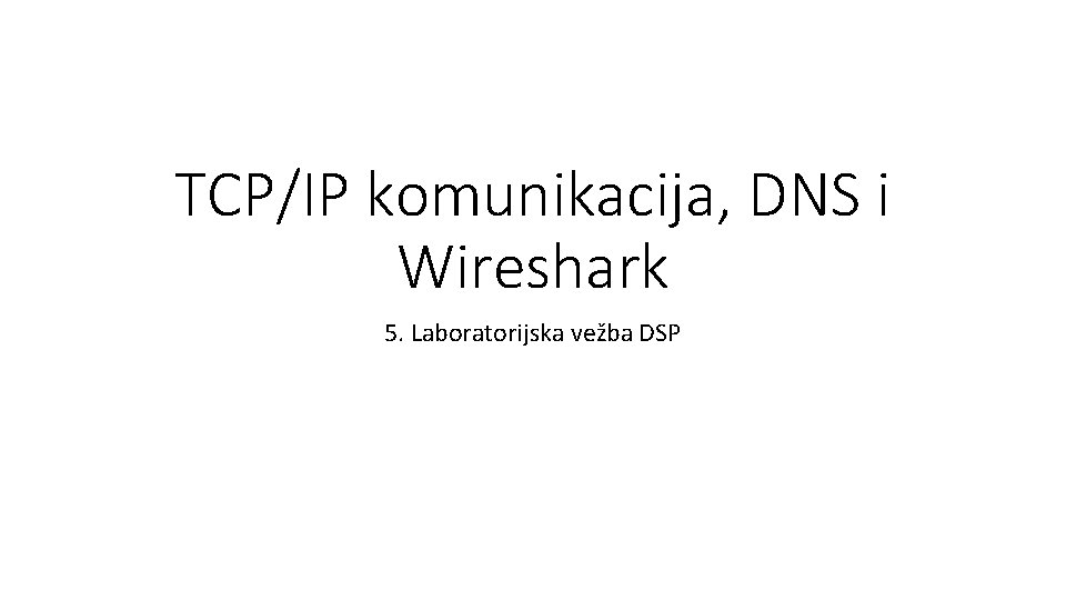 TCP/IP komunikacija, DNS i Wireshark 5. Laboratorijska vežba DSP 