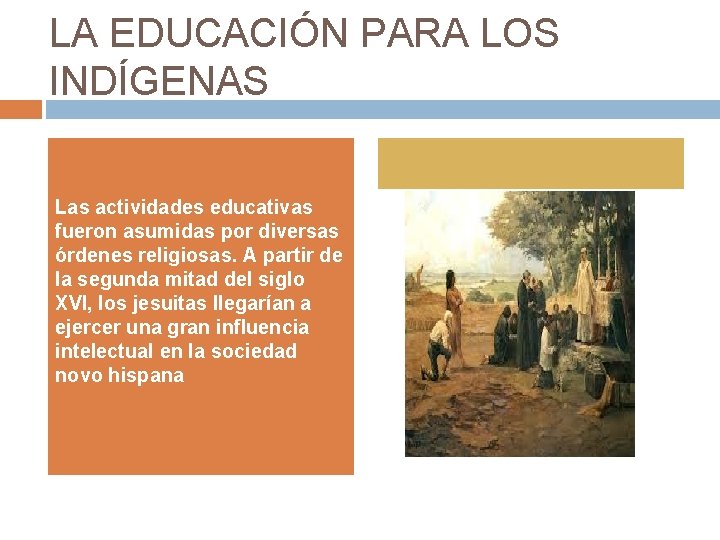 LA EDUCACIÓN PARA LOS INDÍGENAS Las actividades educativas fueron asumidas por diversas órdenes religiosas.