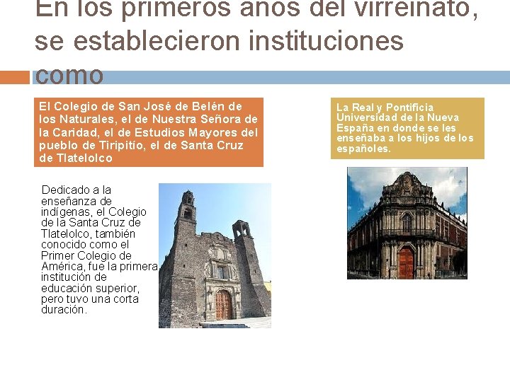 En los primeros años del virreinato, se establecieron instituciones como El Colegio de San
