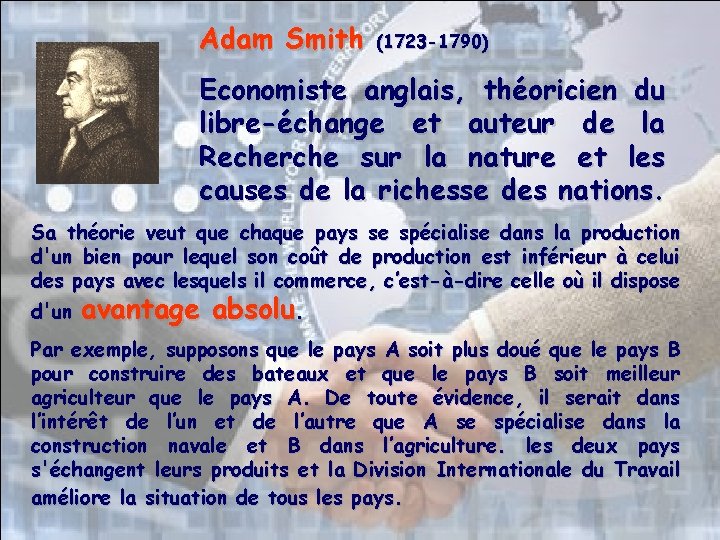 Adam Smith (1723 -1790) Economiste anglais, théoricien du libre-échange et auteur de la Recherche Adam Smith (1723 -1790) Economiste anglais, théoricien du libre-échange et auteur de la Recherche