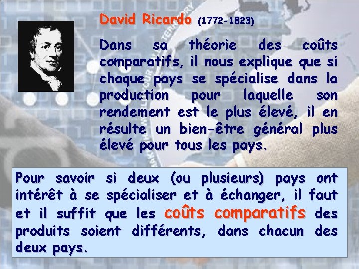 David Ricardo (1772 -1823) Dans sa théorie des coûts comparatifs, il nous explique si David Ricardo (1772 -1823) Dans sa théorie des coûts comparatifs, il nous explique si