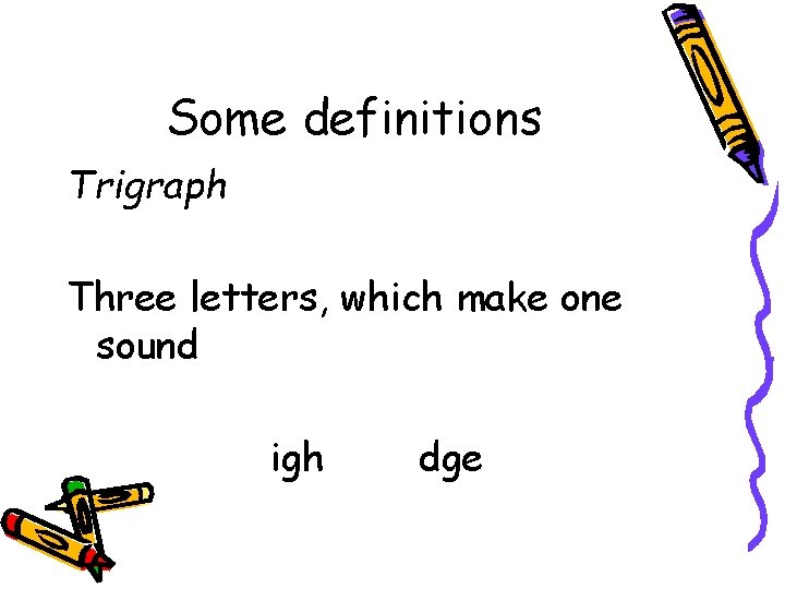 Some definitions Trigraph Three letters, which make one sound igh dge Some definitions Trigraph Three letters, which make one sound igh dge
